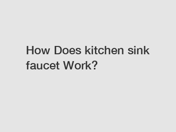 How Does kitchen sink faucet Work?