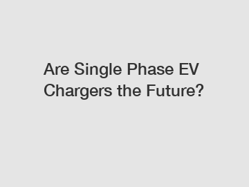 Are Single Phase EV Chargers the Future? Are Single Phase EV Chargers the Future?