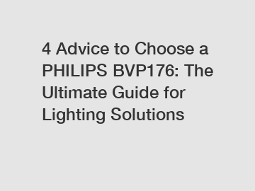 4 Advice to Choose a PHILIPS BVP176: The Ultimate Guide for Lighting Solutions