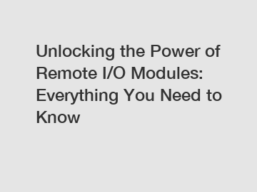 Unlocking the Power of Remote I/O Modules: Everything You Need to Know