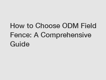 How to Choose ODM Field Fence: A Comprehensive Guide
