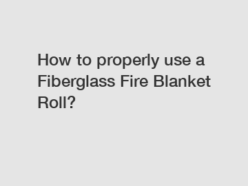 How to properly use a Fiberglass Fire Blanket Roll?