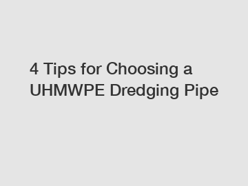 4 Tips for Choosing a UHMWPE Dredging Pipe