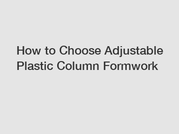 How to Choose Adjustable Plastic Column Formwork