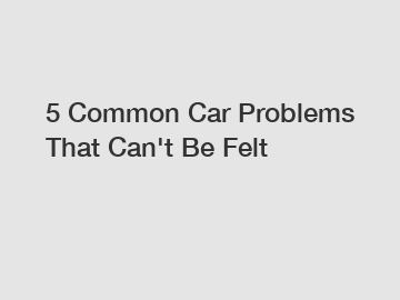 5 Common Car Problems That Can't Be Felt