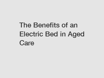 The Benefits of an Electric Bed in Aged Care