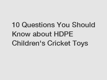 10 Questions You Should Know about HDPE Children's Cricket Toys