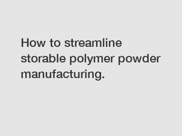 How to streamline storable polymer powder manufacturing.