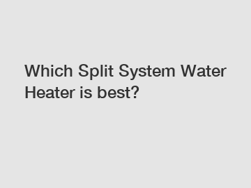 Which Split System Water Heater is best?