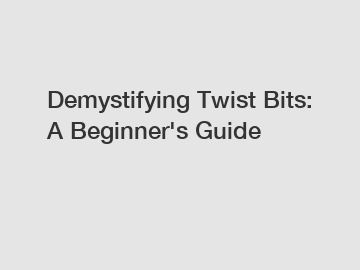 Demystifying Twist Bits: A Beginner's Guide