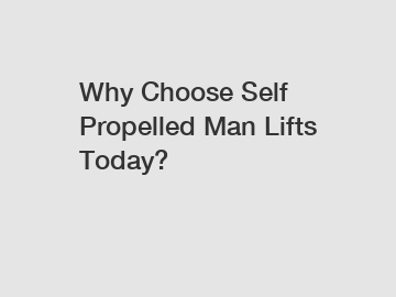 Why Choose Self Propelled Man Lifts Today?