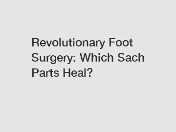 Revolutionary Foot Surgery: Which Sach Parts Heal?