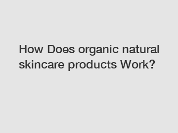 How Does organic natural skincare products Work?