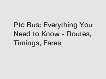 Ptc Bus: Everything You Need to Know - Routes, Timings, Fares