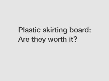 Plastic skirting board: Are they worth it?