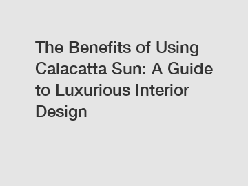 The Benefits of Using Calacatta Sun: A Guide to Luxurious Interior Design