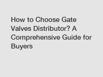 How to Choose Gate Valves Distributor? A Comprehensive Guide for Buyers