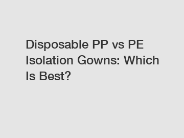 Disposable PP vs PE Isolation Gowns: Which Is Best?