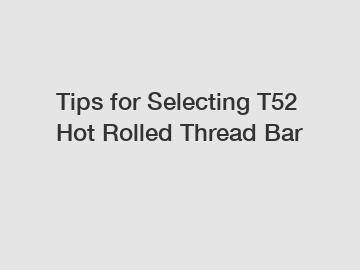 Tips for Selecting T52 Hot Rolled Thread Bar