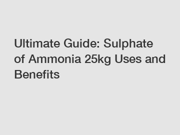 Ultimate Guide: Sulphate of Ammonia 25kg Uses and Benefits