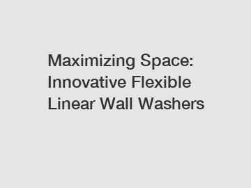 Maximizing Space: Innovative Flexible Linear Wall Washers