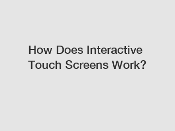 How Does Interactive Touch Screens Work?