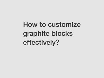 How to customize graphite blocks effectively?