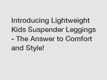 Introducing Lightweight Kids Suspender Leggings - The Answer to Comfort and Style!