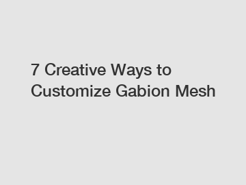 7 Creative Ways to Customize Gabion Mesh