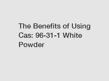 The Benefits of Using Cas: 96-31-1 White Powder