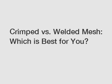 Crimped vs. Welded Mesh: Which is Best for You?