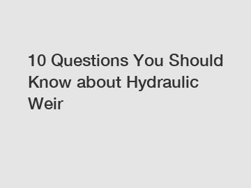 10 Questions You Should Know about Hydraulic Weir