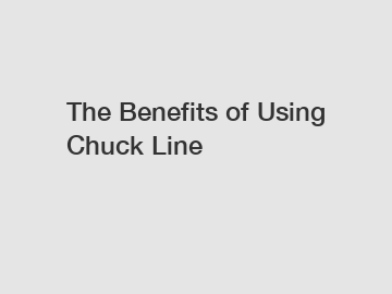 The Benefits of Using Chuck Line