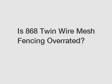 Is 868 Twin Wire Mesh Fencing Overrated?