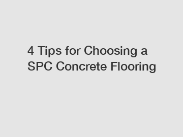 4 Tips for Choosing a SPC Concrete Flooring