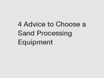 4 Advice to Choose a Sand Processing Equipment