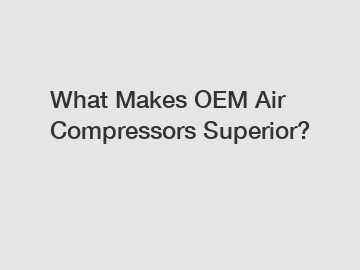 What Makes OEM Air Compressors Superior?