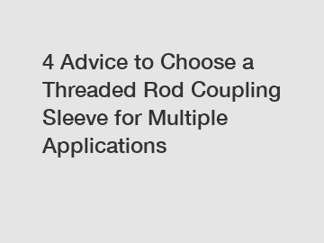 4 Advice to Choose a Threaded Rod Coupling Sleeve for Multiple Applications