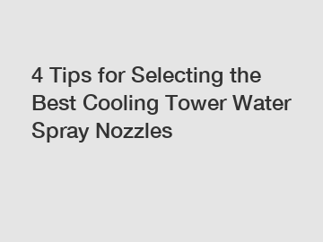 4 Tips for Selecting the Best Cooling Tower Water Spray Nozzles