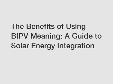 The Benefits of Using BIPV Meaning: A Guide to Solar Energy Integration