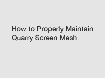 How to Properly Maintain Quarry Screen Mesh