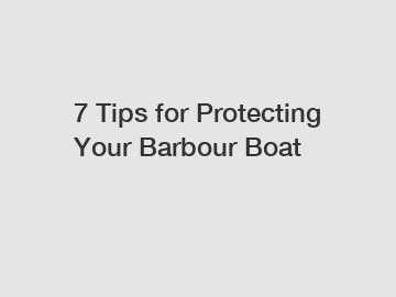 7 Tips for Protecting Your Barbour Boat