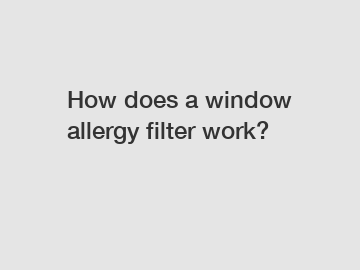 How does a window allergy filter work?