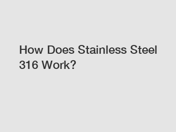 How Does Stainless Steel 316 Work?