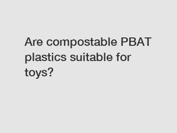 Are compostable PBAT plastics suitable for toys?