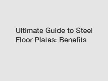 Ultimate Guide to Steel Floor Plates: Benefits