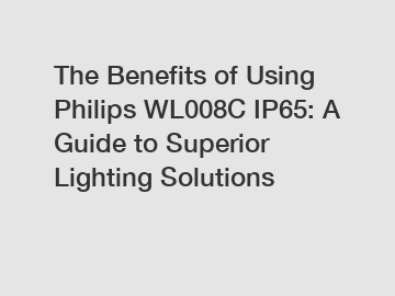 The Benefits of Using Philips WL008C IP65: A Guide to Superior Lighting Solutions