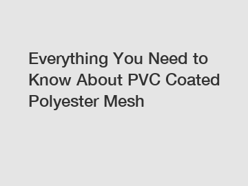 Everything You Need to Know About PVC Coated Polyester Mesh