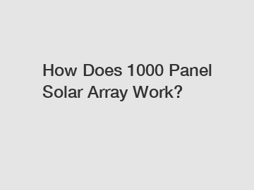 How Does 1000 Panel Solar Array Work?