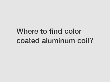 Where to find color coated aluminum coil?